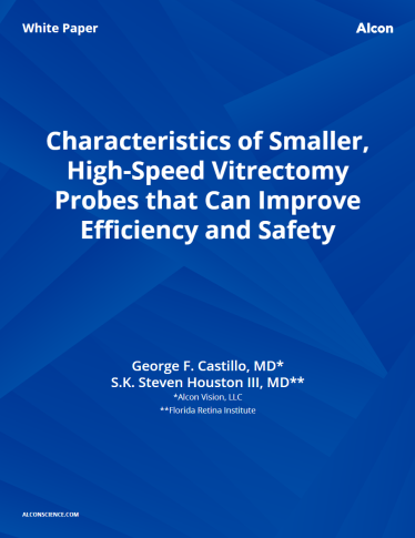 Characteristics of Smaller, High-Speed Vitrectomy Probes that Can Improve Efficiency and Safety Characteristics of Smaller, High-Speed Vitrectomy Probes that Can Improve Efficiency and Safety